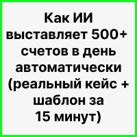 Как ИИ выставляет 500+ счетов в день автоматически (реальный кейс + шаблон за 15 минут). Рисунок