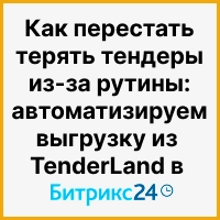 Как перестать терять тендеры из-за рутины: автоматизируем выгрузку из TenderLand в Битрикс24. Рисунок