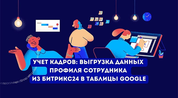 Учет кадров: выгрузка данных профиля сотрудника из Битрикс24 в таблицы Google