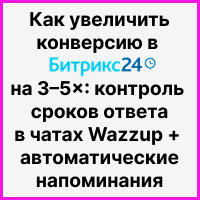 Как увеличить конверсию в Битрикс24 на 3–5×: контроль сроков ответа в чатах Wazzup и автоматические напоминания менеджерам + руководителям. Рисунок