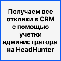 Получаем отклики по вакансиям в CRM с помощью подключения учетки администратора на HeadHunter . Рисунок